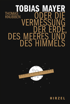 Hardcover Tobias Mayer: Oder Die Vermessung Der Erde, Des Meeres Und Des Himmels [German] Book