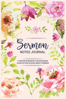 Sermon Notes Journal: A christian Floral workbook To Record, Remember And Reflect - Sermon Notes and Reflection on more than 100 days