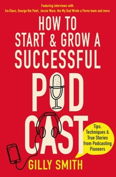 Paperback How to Start and Grow a Successful Podcast: Tips, Techniques and True Stories from Podcasting Pioneers Book