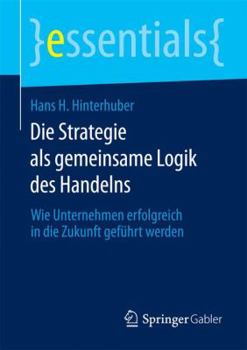 Paperback Die Strategie ALS Gemeinsame Logik Des Handelns: Wie Unternehmen Erfolgreich in Die Zukunft Geführt Werden [German] Book