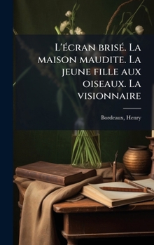 L'Ã(c)cran brisÃ(c). La maison maudite. La jeune fille aux oiseaux. La visionnaire (French Edition)