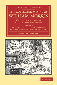 The Collected Works of William Morris: Volume 7. The Story of Grettir the Strong; The Story of the Volsungs and Niblungs