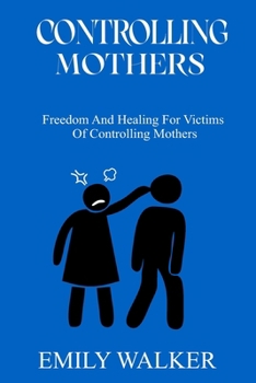 Paperback Controlling Mothers: Freedom and Healing For Victims of Controlling Mothers Book