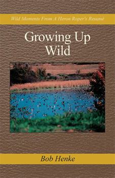 Hardcover Growing Up Wild: Wild Moments from a Heron Roper's Resume Book