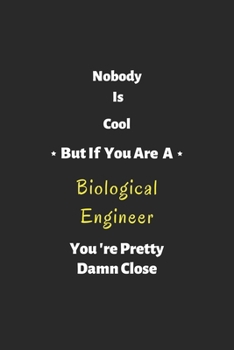 Nobody is cool but if you are a Biological Engineer you're pretty damn close: Biological Engineer notebook , perfect gift for Biological Engineer