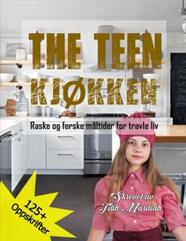 THE TEEN KJØKKEN: Raske og ferske måltider for travle liv