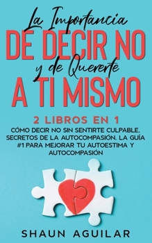 Paperback La Importancia de Decir No y de Quererte a ti Mismo: 2 Libros en 1 - C?mo Decir No Sin Sentirte Culpable, Secretos de la Autocompasi?n. La Gu?a #1 par [Spanish] Book