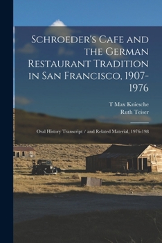 Schroeder's Cafe and the German restaurant tradition in San Francisco, 1907-1976: oral history transcript / and related material, 1976-198