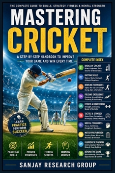 Mastering Cricket: Comprehensive guide to technique, tactics, training, and cricket culture for players and coaches (Sports Guide Books By Sanjay Mandavi)