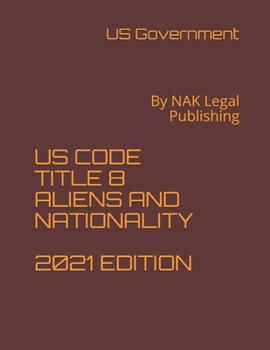 Paperback Us Code Title 8 Aliens and Nationality 2021 Edition: By NAK Legal Publishing Book