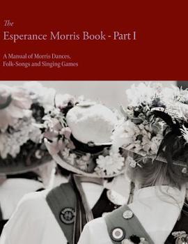 Paperback The Esperance Morris Book - Part I - A Manual of Morris Dances, Folk-Songs and Singing Games Book