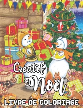 Créatif Noël Livre de Coloriage: Un livre de coloriage pour adultes avec des dessins amusants, faciles et relaxants mettant en vedette de belles scènes de Noël festives (French Edition)