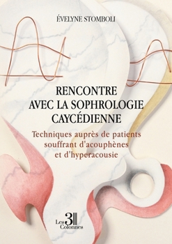 Paperback Rencontre avec la sophrologie caycédienne: Techniques auprès de patients souffrant d'acouphènes et d'hyperacousie [French] Book