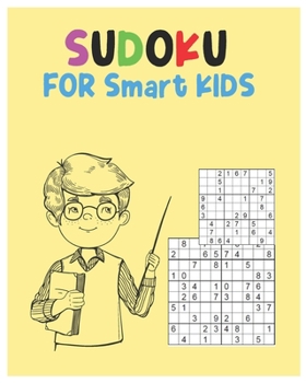 Paperback Sudoku For Smart Kids: A Collection Of Over 100 Sudoku Puzzles Including 4x4's, 6x6's, 9x9's, and 10x10's That Range In Difficulty Level From Book