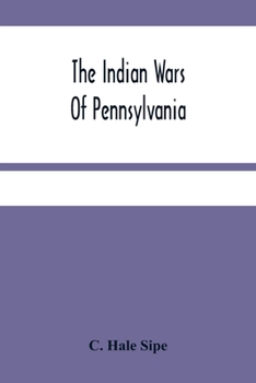 THE INDIAN WARS OF PENNSYLVANIA. AN ACCOUNT OF THE INDIAN EVENTS, IN PENNSYLVANIA, OF THE FRENCH AND INDIAN WAR..