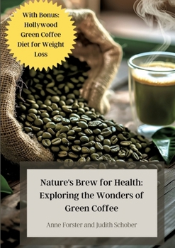 Paperback Nature's Brew for Health: Exploring the Wonders of Green Coffee: With Bonus: Hollywood Green Coffee Diet for Weight Loss Book