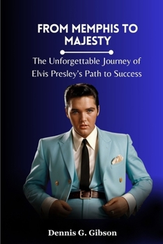 FROM MEMPHIS TO MAJESTY: The Unforgettable Journey of Elvis Presley's Path to Success