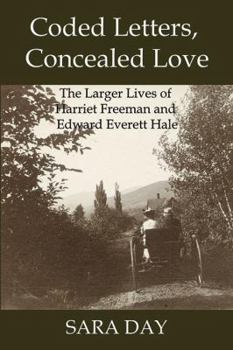 Hardcover Coded Letters, Concealed Love: The Larger Lives of Harriet Freeman and Edward Everett Hale Book