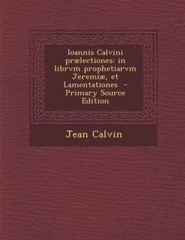 Paperback Ioannis Calvini prælectiones: in librvm prophetiarvm Jeremiæ, et Lamentationes [Latin] Book