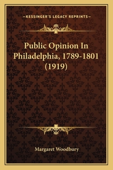 Public Opinion in Philadelphia, 1789-1801 ..