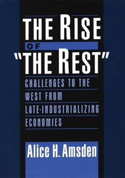The Rise of "The Rest": Challenges to the West from Late-Industrializing Economies