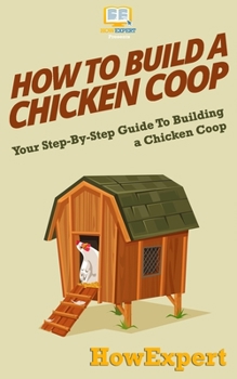 Paperback How To Build a Chicken Coop: Your Step-By-Step Guide To Building a Chicken Coop Book