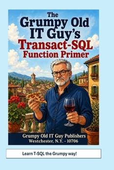 Paperback The Grumpy Old IT Guy's Transact-SQL Function Primer: An Intermediate Primer on Scalar, Table-Valued, and Parameterized Function Implementations with Book