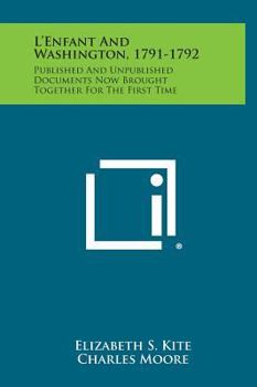 Hardcover L'Enfant and Washington, 1791-1792: Published and Unpublished Documents Now Brought Together for the First Time Book