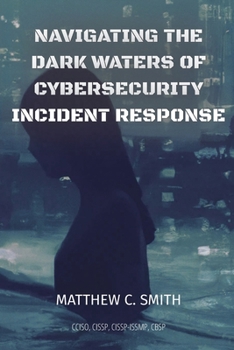 Paperback Navigating the Dark Waters of Cybersecurity Incident Response Book