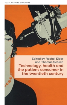 Hardcover Technology, Health, and the Patient Consumer in the Twentieth Century Book