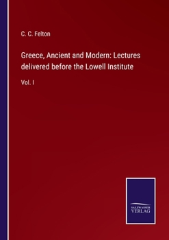 Greece, Ancient And Modern V1: Lectures Delivered Before The Lowell Institute