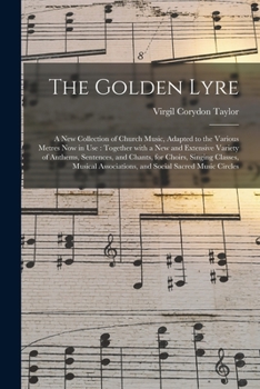 Paperback The Golden Lyre: a New Collection of Church Music, Adapted to the Various Metres Now in Use: Together With a New and Extensive Variety Book