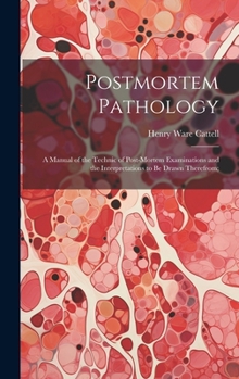 Hardcover Postmortem Pathology; a Manual of the Technic of Post-mortem Examinations and the Interpretations to Be Drawn Therefrom; Book