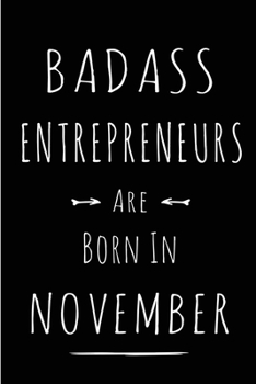 Badass Entrepreneurs Are Born In November: Blank Line Funny Journal, Notebook or Diary is Perfect Gift for the November Born. Makes an Awesome ... and Family ( Alternative to B-day Card. )