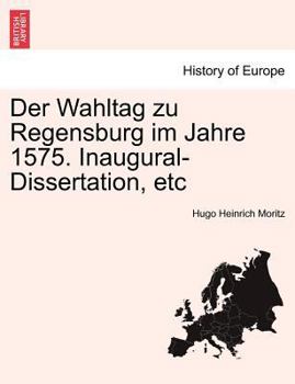 Paperback Der Wahltag Zu Regensburg Im Jahre 1575. Inaugural-Dissertation, Etc [German] Book