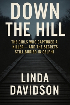Paperback Down The Hill: The Girls Who Captured a Killer and The Secrets Still Buried in Delphi Book