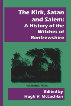 The Kirk, Satan And Salem: A History of the Witches of Renfrewshire