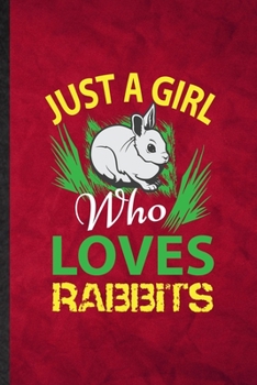 Just a Girl Who Loves Rabbits: Funny Blank Lined Rabbit Owner Vet Notebook/ Journal, Graduation Appreciation Gratitude Thank You Souvenir Gag Gift, Novelty Cute Graphic 110 Pages