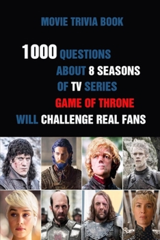 Paperback Movie Trivia Book: 1000 Questions About 8 Seasons Of TV Series Game Of Thrones Will Challenge Real Fans Book