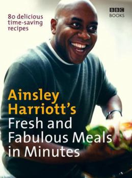 Paperback Ainsley Harriott's Fresh and Fabulous Meals in Minutes: 80 Delicious Time-Saving Recipes Book