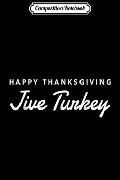 Composition Notebook: Happy Thanksgiving Jive Turkey Funny Apparel Journal/Notebook Blank Lined Ruled 6x9 100 Pages