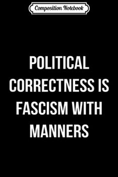 Paperback Composition Notebook: Political Correctness Is Fascism With Manners - Pro Trump Journal/Notebook Blank Lined Ruled 6x9 100 Pages Book