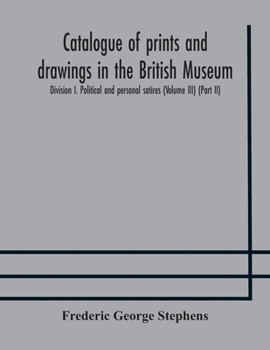 Paperback Catalogue of prints and drawings in the British Museum: Division I. Political and personal satires (Volume III) (Part II) Book