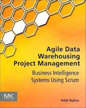 Paperback Agile Data Warehousing Project Management: Business Intelligence Systems Using Scrum Book