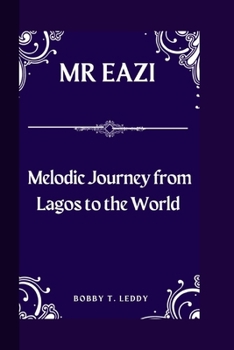 MR EAZI: Melodic journey from Lagos to the World B0CNZC9W22 Book Cover