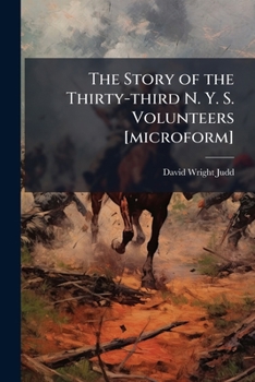 The Story of the Thirty-Third N.Y.S. Vols, Or, Two Years Campaigning in Virginia and Maryland