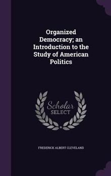 Hardcover Organized Democracy; an Introduction to the Study of American Politics Book