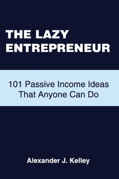 Paperback The Lazy Entrepreneur: 101 Passive Income Ideas That Anyone Can Do Book