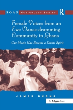 Paperback Female Voices from an Ewe Dance-drumming Community in Ghana: Our Music Has Become a Divine Spirit Book