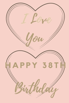 Paperback I Love You Happy 38th Birthday: 38th Birthday Gift / Journal / Notebook / Unique Birthday Card Alternative Quote Book